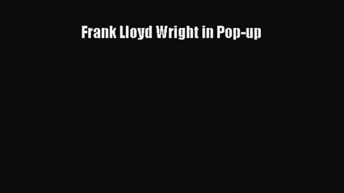 Frank Lloyd Wright in Pop-up Download Frank Lloyd Wright in Pop-up# PDF Online