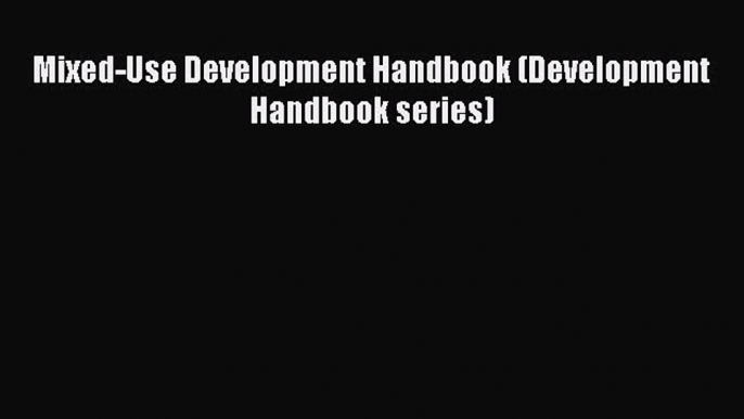 Mixed-Use Development Handbook (Development Handbook series) Read Mixed-Use Development Handbook