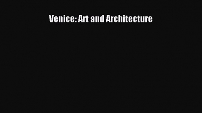 Venice: Art and Architecture Read Venice: Art and Architecture# Ebook Free