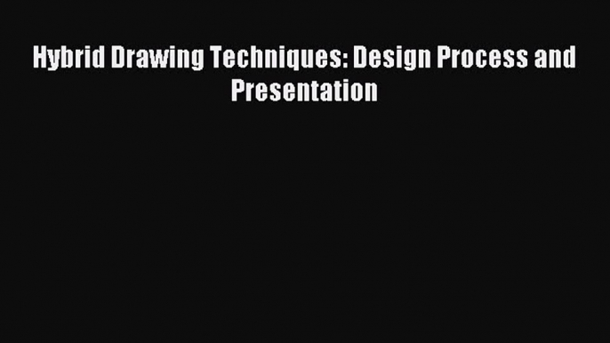 Hybrid Drawing Techniques: Design Process and Presentation [PDF Download] Hybrid Drawing Techniques: