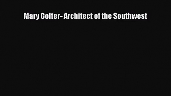 Mary Colter- Architect of the Southwest [PDF Download] Mary Colter- Architect of the Southwest