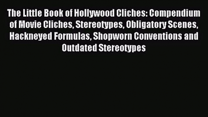 Download The Little Book of Hollywood Cliches: Compendium of Movie Cliches Stereotypes Obligatory