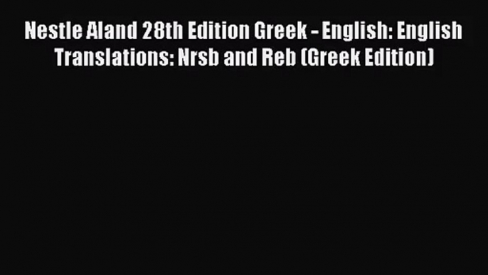 [PDF Download] Nestle Aland 28th Edition Greek - English: English Translations: Nrsb and Reb