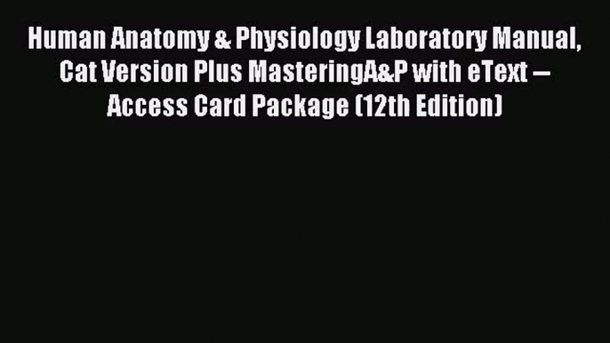 [PDF Download] Human Anatomy & Physiology Laboratory Manual Cat Version Plus MasteringA&P with