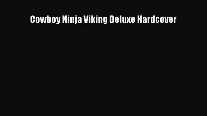 [PDF Download] Cowboy Ninja Viking Deluxe Hardcover [Download] Online