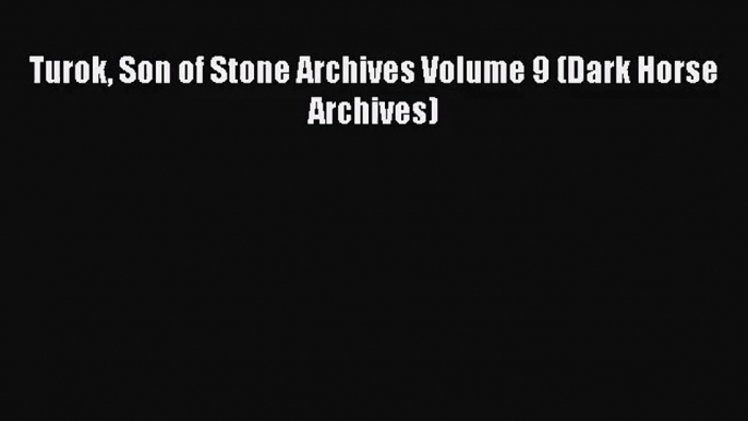 [PDF Download] Turok Son of Stone Archives Volume 9 (Dark Horse Archives) [Download] Online