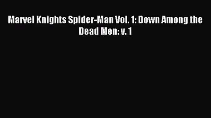 [PDF Download] Marvel Knights Spider-Man Vol. 1: Down Among the Dead Men: v. 1 [Read] Online