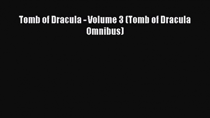 [PDF Download] Tomb of Dracula - Volume 3 (Tomb of Dracula Omnibus) [PDF] Online