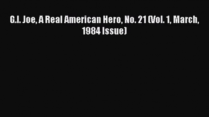 [PDF Download] G.I. Joe A Real American Hero No. 21 (Vol. 1 March 1984 Issue) [Read] Online