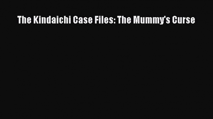 [PDF Download] The Kindaichi Case Files: The Mummy's Curse [PDF] Online