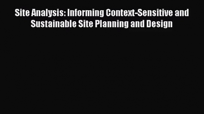 [PDF Download] Site Analysis: Informing Context-Sensitive and Sustainable Site Planning and