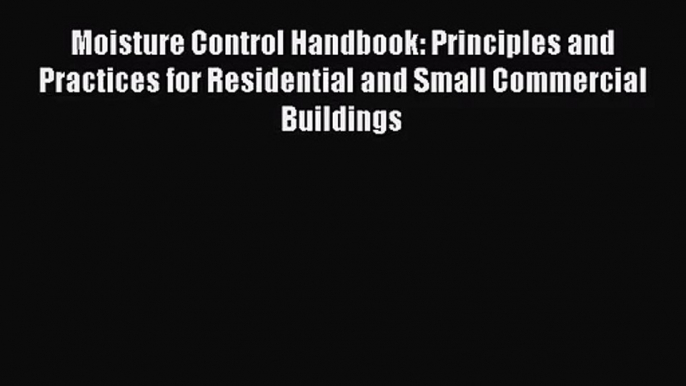 [PDF Download] Moisture Control Handbook: Principles and Practices for Residential and Small