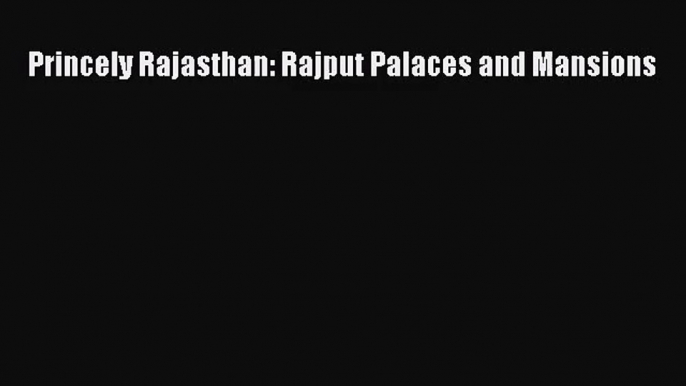 [PDF Download] Princely Rajasthan: Rajput Palaces and Mansions [PDF] Full Ebook