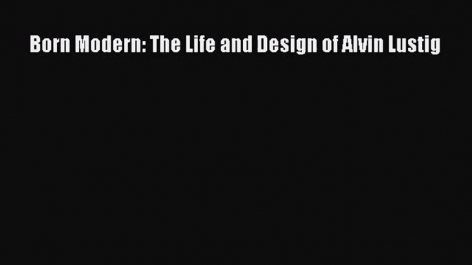 [PDF Download] Born Modern: The Life and Design of Alvin Lustig [Read] Full Ebook