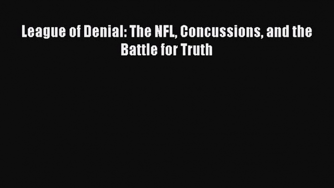 League of Denial: The NFL Concussions and the Battle for Truth [Read] Full Ebook