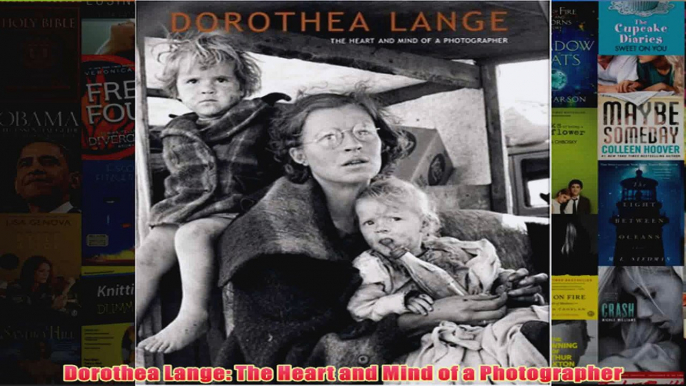 Dorothea Lange The Heart and Mind of a Photographer