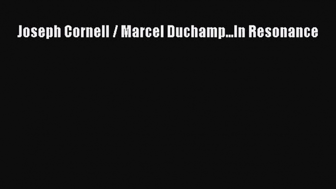 Joseph Cornell / Marcel Duchamp...In Resonance [PDF Download] Joseph Cornell / Marcel Duchamp...In