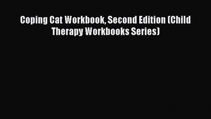 Coping Cat Workbook Second Edition (Child Therapy Workbooks Series) [PDF] Online