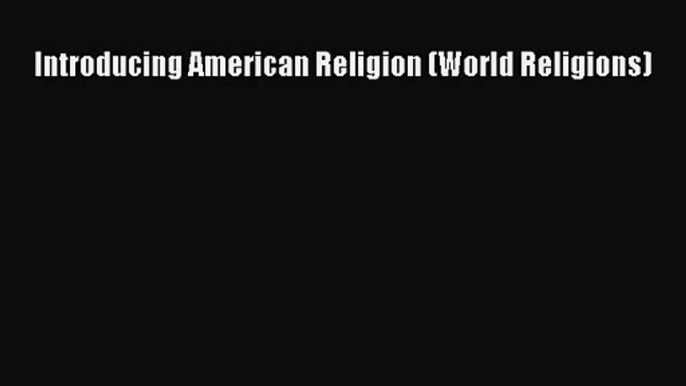 Download Introducing American Religion (World Religions) PDF Free