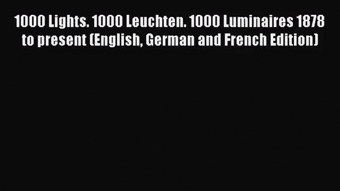 1000 Lights. 1000 Leuchten. 1000 Luminaires 1878 to present (English German and French Edition)