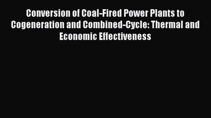 PDF Download Conversion of Coal-Fired Power Plants to Cogeneration and Combined-Cycle: Thermal