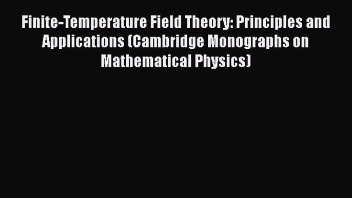 PDF Download Finite-Temperature Field Theory: Principles and Applications (Cambridge Monographs