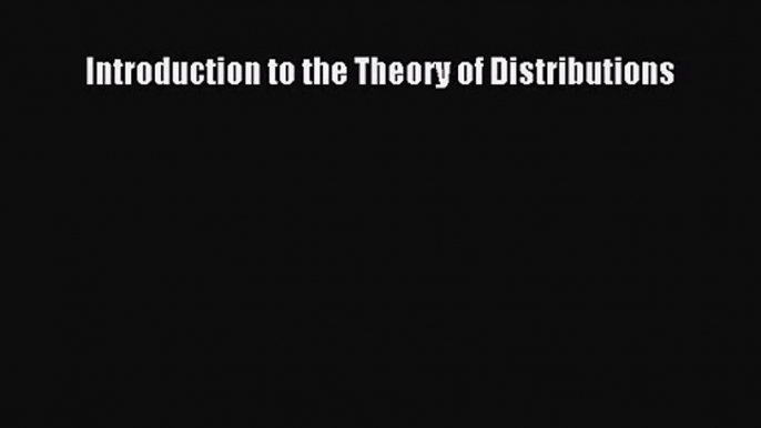 PDF Download Introduction to the Theory of Distributions PDF Full Ebook