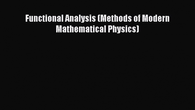 PDF Download Functional Analysis (Methods of Modern Mathematical Physics) Download Online