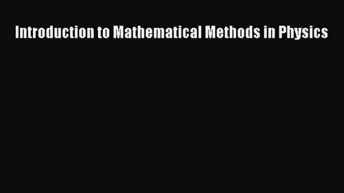 PDF Download Introduction to Mathematical Methods in Physics PDF Online