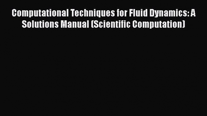 PDF Download Computational Techniques for Fluid Dynamics: A Solutions Manual (Scientific Computation)