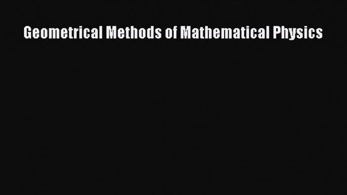 PDF Download Geometrical Methods of Mathematical Physics Read Full Ebook