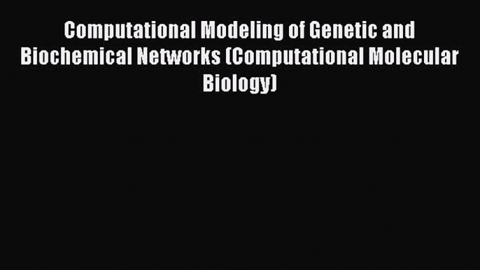 PDF Download Computational Modeling of Genetic and Biochemical Networks (Computational Molecular