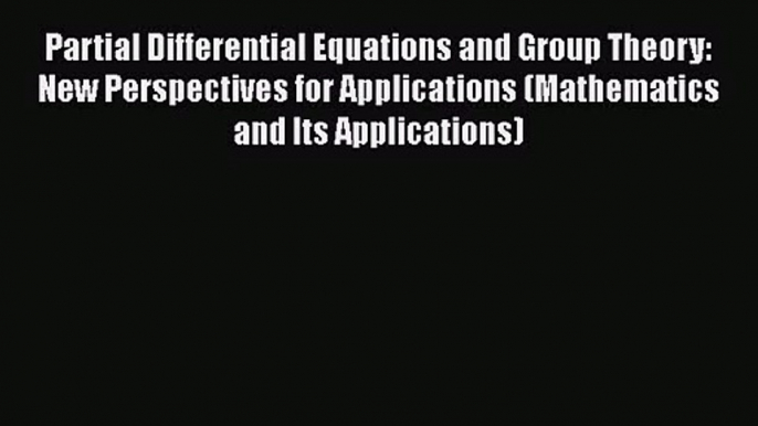 PDF Download Partial Differential Equations and Group Theory: New Perspectives for Applications