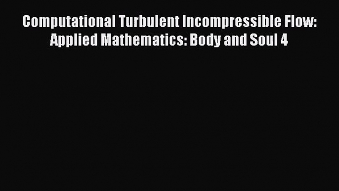 PDF Download Computational Turbulent Incompressible Flow: Applied Mathematics: Body and Soul