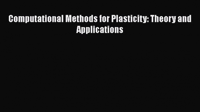 PDF Download Computational Methods for Plasticity: Theory and Applications Read Full Ebook