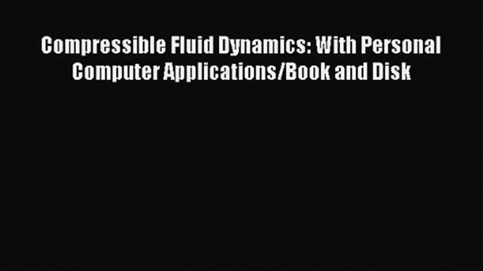 PDF Download Compressible Fluid Dynamics: With Personal Computer Applications/Book and Disk