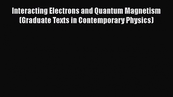 PDF Download Interacting Electrons and Quantum Magnetism (Graduate Texts in Contemporary Physics)