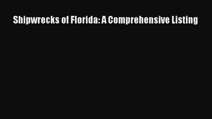 PDF Download Shipwrecks of Florida: A Comprehensive Listing PDF Full Ebook