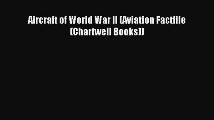 [PDF Download] Aircraft of World War II (Aviation Factfile (Chartwell Books)) [Download] Full
