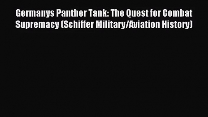 [PDF Download] Germanys Panther Tank: The Quest for Combat Supremacy (Schiffer Military/Aviation