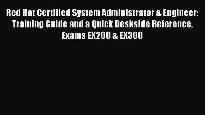 PDF Download Red Hat Certified System Administrator & Engineer: Training Guide and a Quick