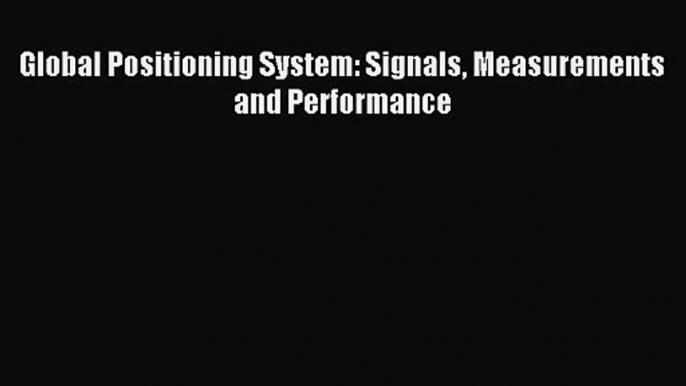 [PDF Download] Global Positioning System: Signals Measurements and Performance [Download] Online