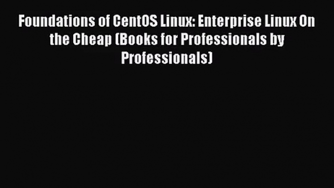 Foundations of CentOS Linux: Enterprise Linux On the Cheap (Books for Professionals by Professionals)