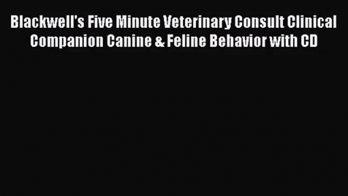 Blackwell's Five Minute Veterinary Consult Clinical Companion Canine & Feline Behavior with