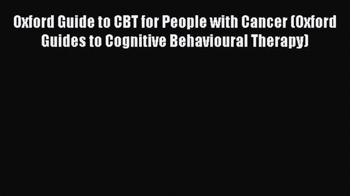 Oxford Guide to CBT for People with Cancer (Oxford Guides to Cognitive Behavioural Therapy)