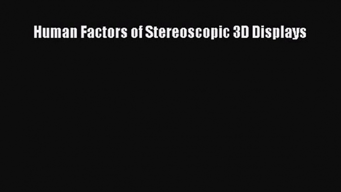 Human Factors of Stereoscopic 3D Displays [PDF Download] Human Factors of Stereoscopic 3D Displays#