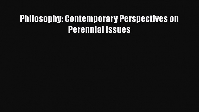 [PDF Download] Philosophy: Contemporary Perspectives on Perennial Issues [Download] Online