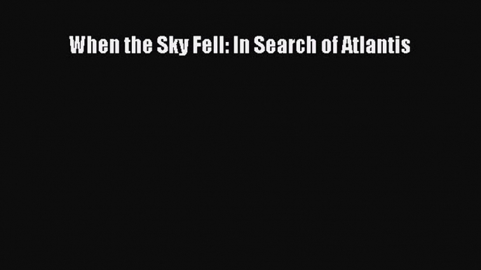 [PDF Download] When the Sky Fell: In Search of Atlantis [Download] Online