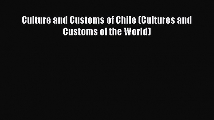 [PDF Download] Culture and Customs of Chile (Cultures and Customs of the World) [Download]