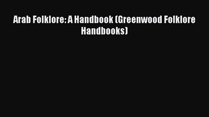 [PDF Download] Arab Folklore: A Handbook (Greenwood Folklore Handbooks) [PDF] Online